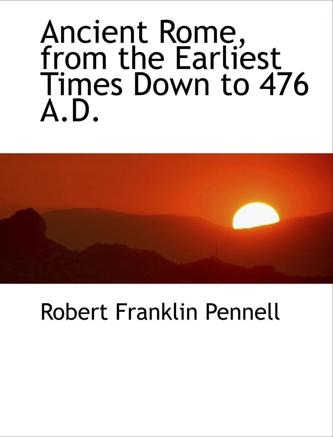 Ancient Rome: From the Earliest Times Down to 476 A.D.